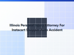 Illinois Personal Injury Attorney for Instacart Auto Accidents
