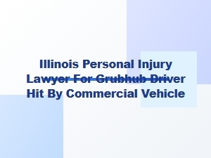 Illinois Personal Injury Lawyer for Grubhub Driver Injuries